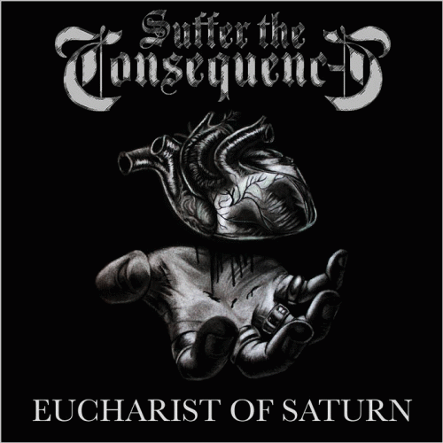 Suffer The Consequence : Eucharist of Saturn